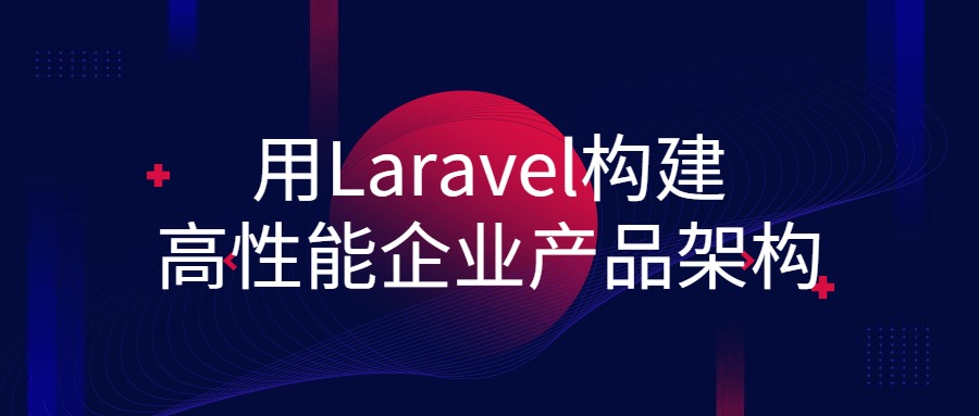 用 Laravel 构建高性能企业产品架构