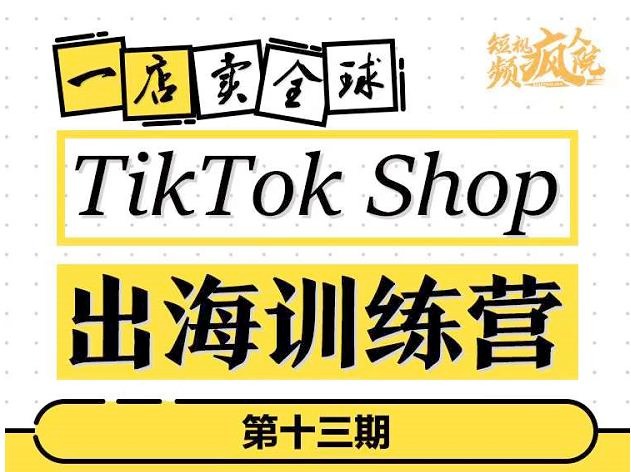 TikTokShop出海訓練營（第十三期），打開全球流量新思維，出海搶占全球新流量，一店賣全球