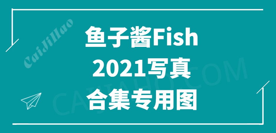 秀人模特 鱼子酱Fish 2021年全年写真合集[56套/36.75GB]